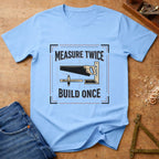 Measure Twice - Build Once
